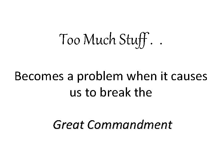 Too Much Stuff. . Becomes a problem when it causes us to break the