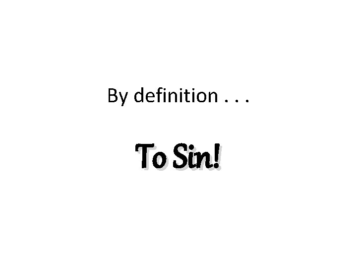 By definition. . . To Sin! 