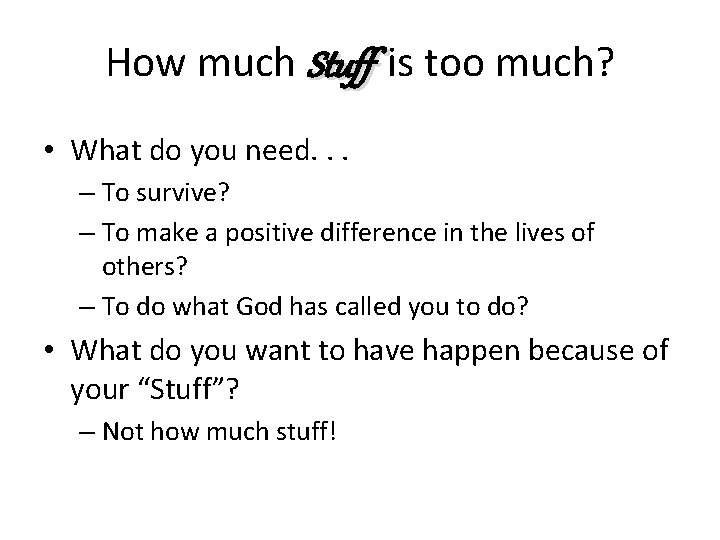 How much Stuff is too much? • What do you need. . . –