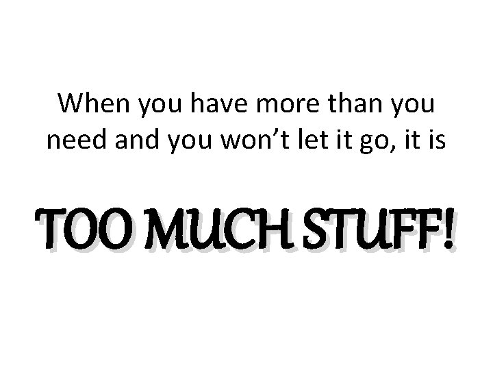 When you have more than you need and you won’t let it go, it