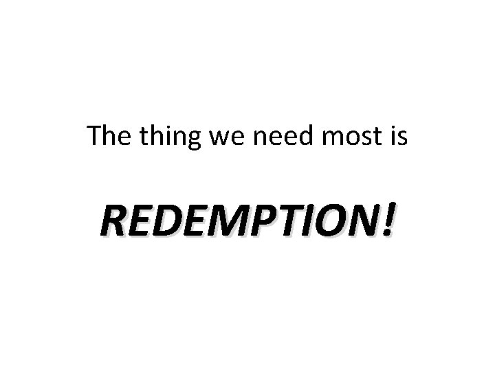 The thing we need most is REDEMPTION! 