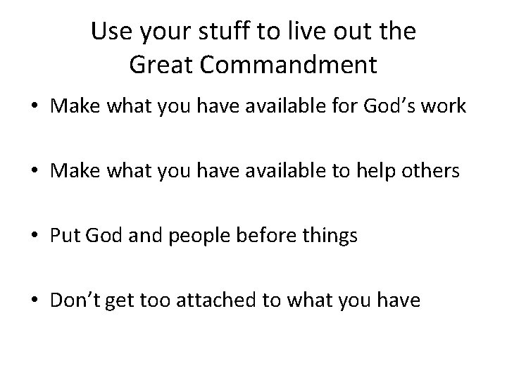 Use your stuff to live out the Great Commandment • Make what you have