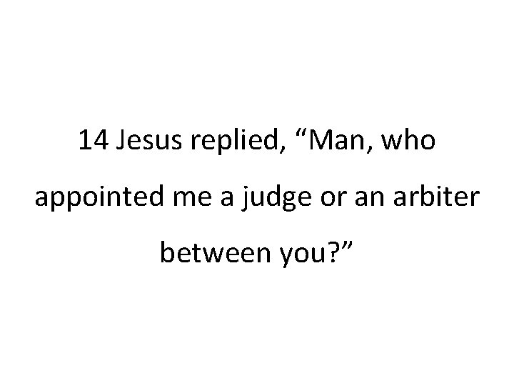 14 Jesus replied, “Man, who appointed me a judge or an arbiter between you?