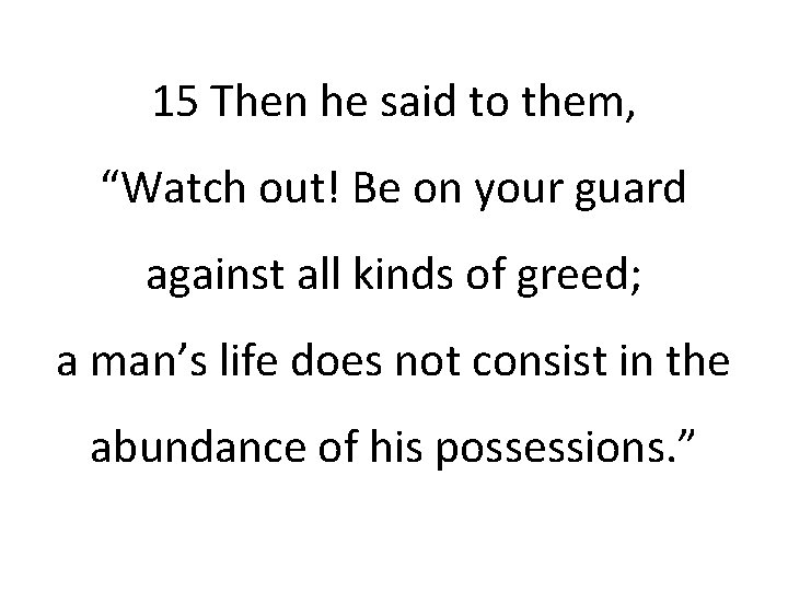 15 Then he said to them, “Watch out! Be on your guard against all
