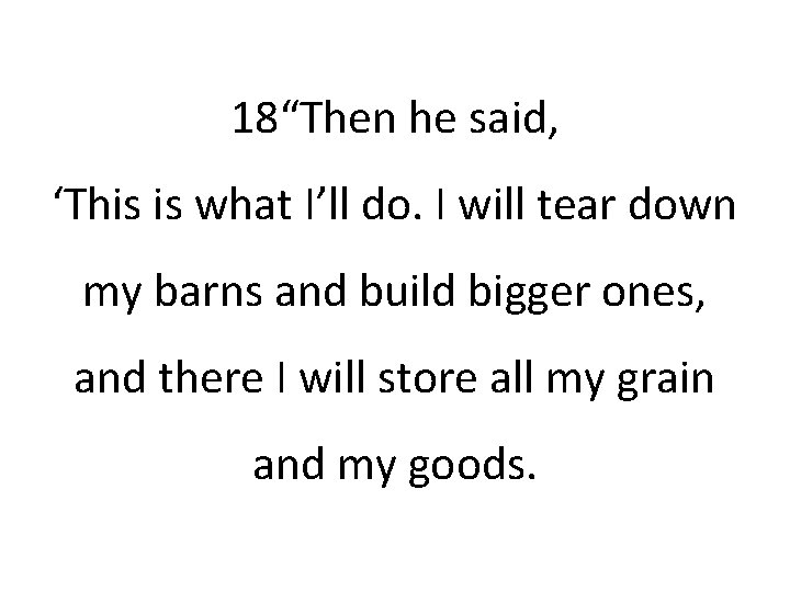 18“Then he said, ‘This is what I’ll do. I will tear down my barns