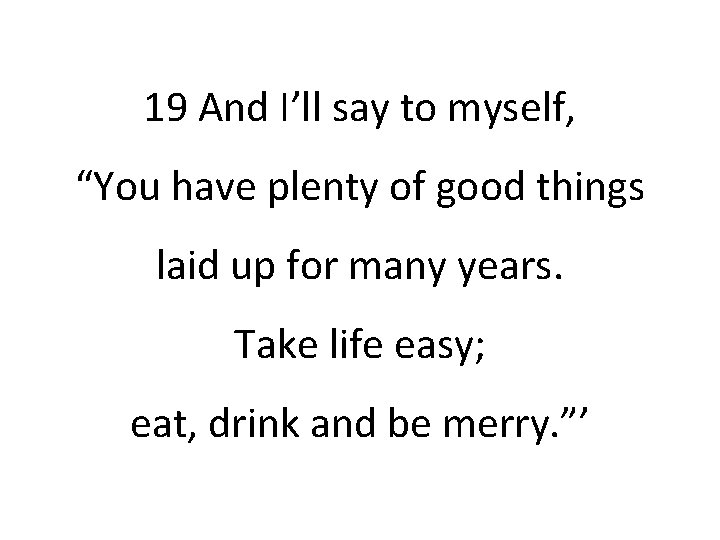 19 And I’ll say to myself, “You have plenty of good things laid up