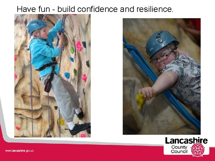 Have fun - build confidence and resilience. 