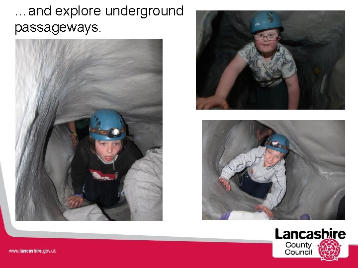 …and explore underground passageways. 