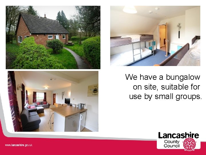 We have a bungalow on site, suitable for use by small groups. 