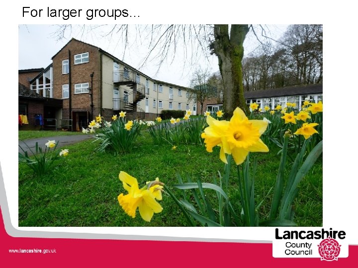 For larger groups… 