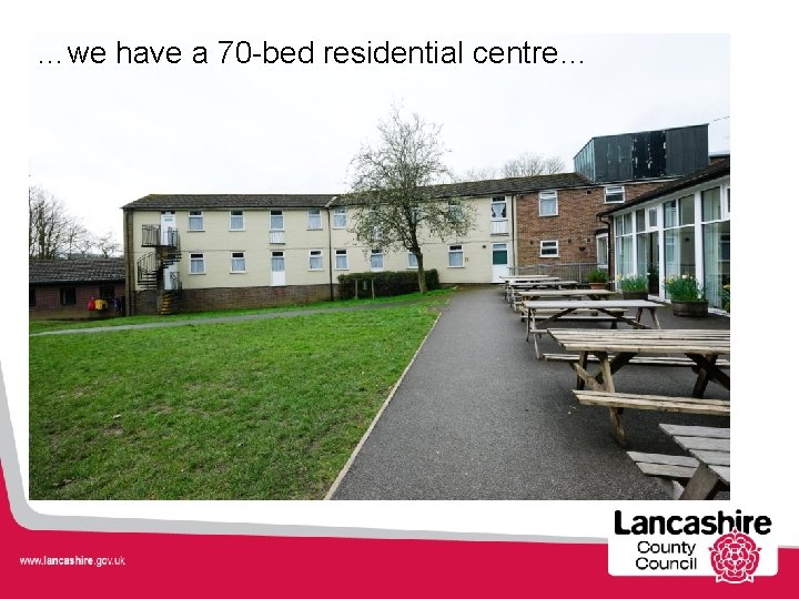 …we have a 70 -bed residential centre… 