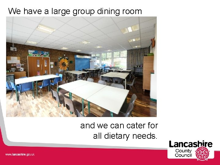 We have a large group dining room and we can cater for all dietary