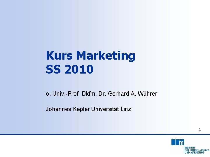Kurs Marketing SS 2010 o. Univ. -Prof. Dkfm. Dr. Gerhard A. Wührer Johannes Kepler