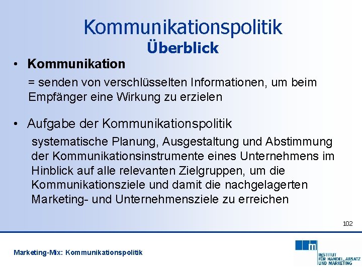 Kommunikationspolitik • Kommunikation Überblick = senden von verschlüsselten Informationen, um beim Empfänger eine Wirkung