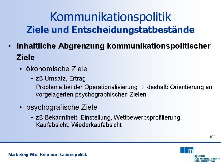 Kommunikationspolitik Ziele und Entscheidungstatbestände • Inhaltliche Abgrenzung kommunikationspolitischer Ziele • ökonomische Ziele - z.