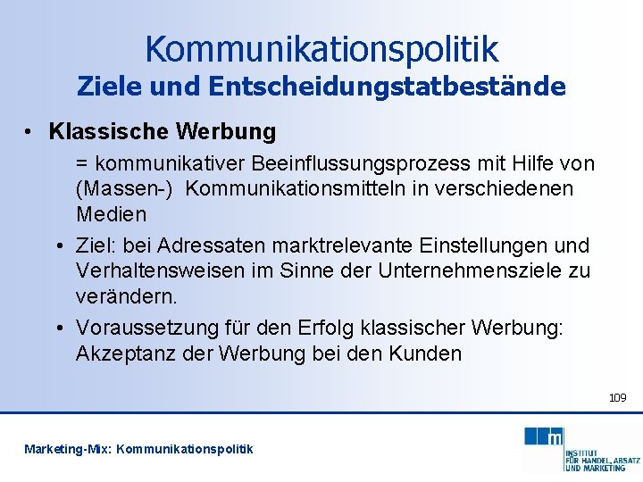 Kommunikationspolitik Ziele und Entscheidungstatbestände • Klassische Werbung = kommunikativer Beeinflussungsprozess mit Hilfe von (Massen-)