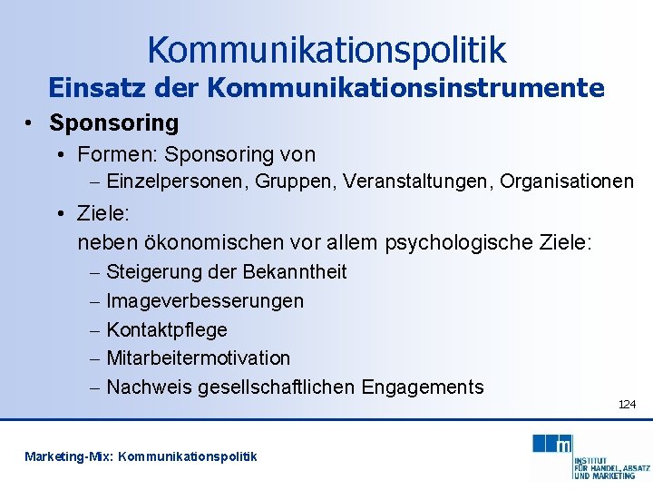 Kommunikationspolitik Einsatz der Kommunikationsinstrumente • Sponsoring • Formen: Sponsoring von - Einzelpersonen, Gruppen, Veranstaltungen,