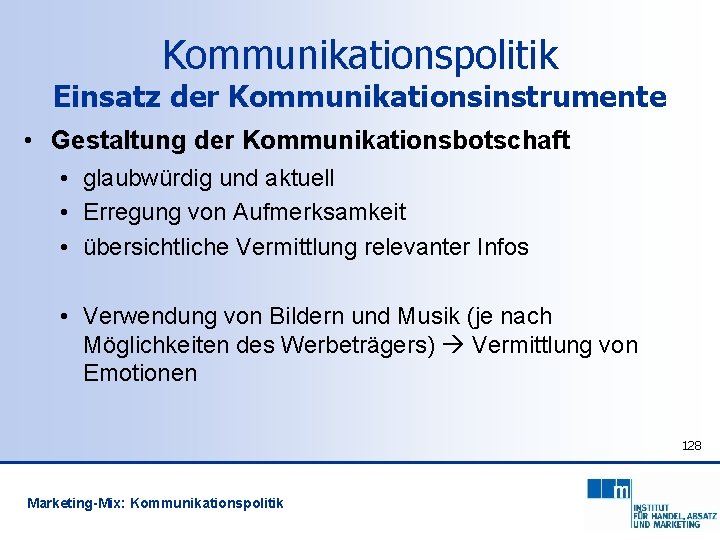 Kommunikationspolitik Einsatz der Kommunikationsinstrumente • Gestaltung der Kommunikationsbotschaft • glaubwürdig und aktuell • Erregung