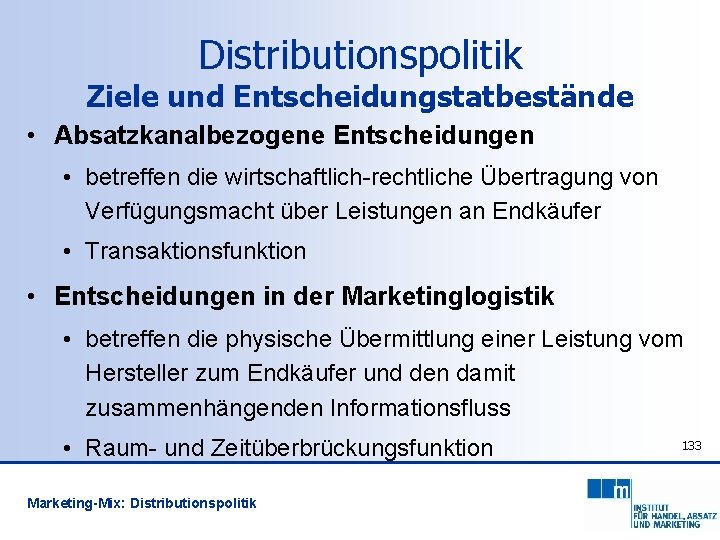 Distributionspolitik Ziele und Entscheidungstatbestände • Absatzkanalbezogene Entscheidungen • betreffen die wirtschaftlich-rechtliche Übertragung von Verfügungsmacht