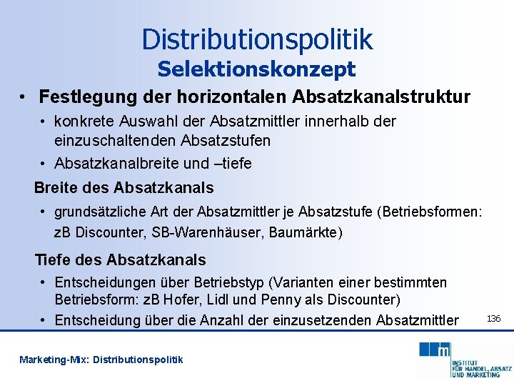 Distributionspolitik Selektionskonzept • Festlegung der horizontalen Absatzkanalstruktur • konkrete Auswahl der Absatzmittler innerhalb der