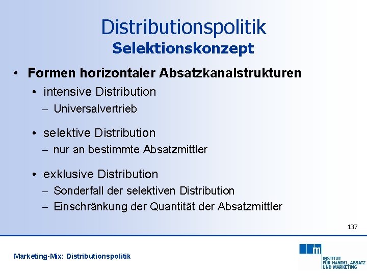 Distributionspolitik Selektionskonzept • Formen horizontaler Absatzkanalstrukturen • intensive Distribution - Universalvertrieb • selektive Distribution