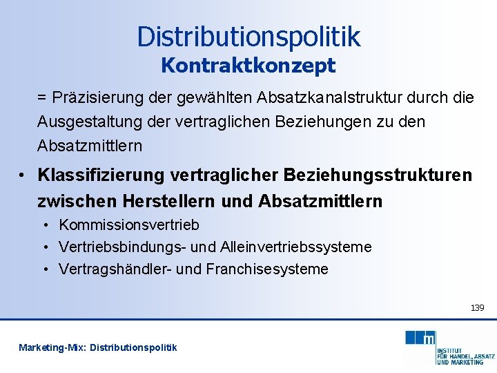 Distributionspolitik Kontraktkonzept = Präzisierung der gewählten Absatzkanalstruktur durch die Ausgestaltung der vertraglichen Beziehungen zu