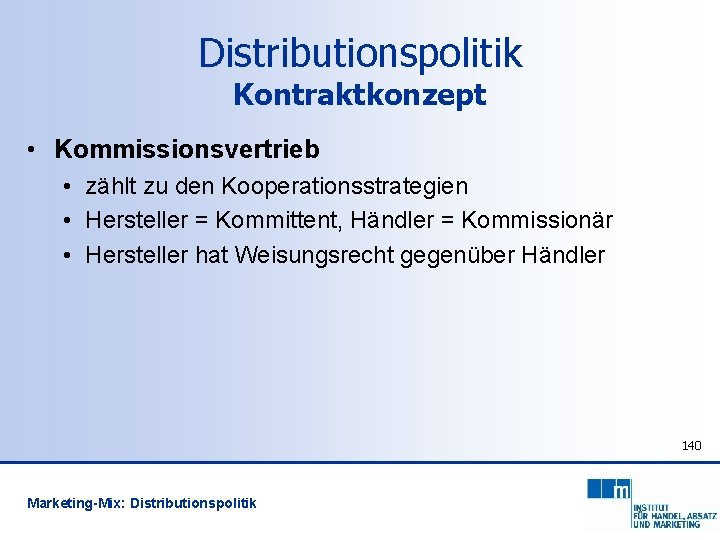 Distributionspolitik Kontraktkonzept • Kommissionsvertrieb • zählt zu den Kooperationsstrategien • Hersteller = Kommittent, Händler