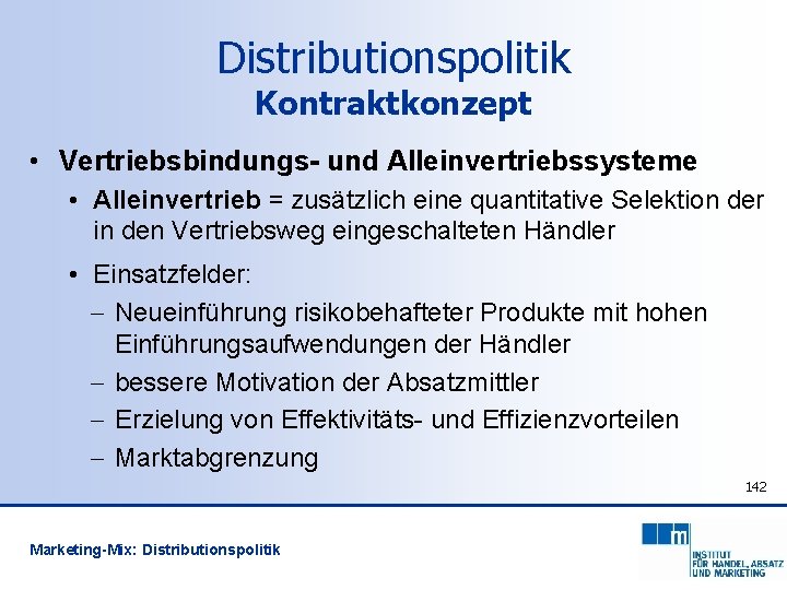 Distributionspolitik Kontraktkonzept • Vertriebsbindungs- und Alleinvertriebssysteme • Alleinvertrieb = zusätzlich eine quantitative Selektion der