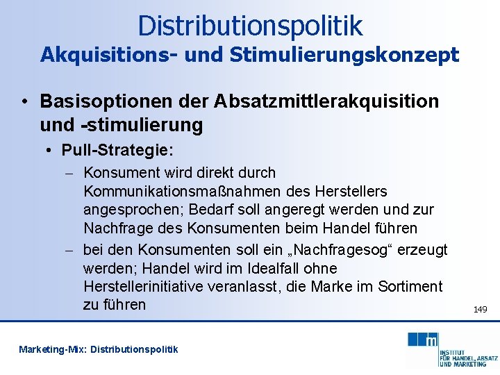 Distributionspolitik Akquisitions- und Stimulierungskonzept • Basisoptionen der Absatzmittlerakquisition und -stimulierung • Pull-Strategie: - Konsument