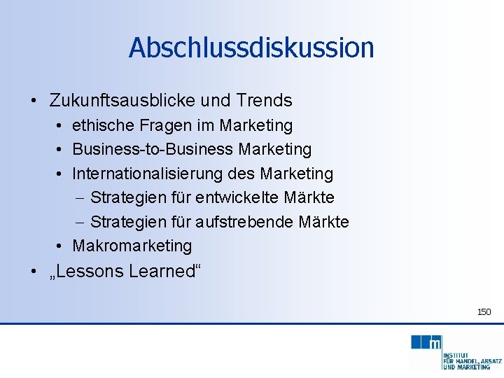 Abschlussdiskussion • Zukunftsausblicke und Trends • ethische Fragen im Marketing • Business-to-Business Marketing •