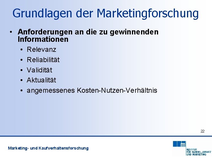 Grundlagen der Marketingforschung • Anforderungen an die zu gewinnenden Informationen • • • Relevanz