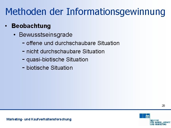 Methoden der Informationsgewinnung • Beobachtung • Bewusstseinsgrade - offene und durchschaubare Situation - nicht