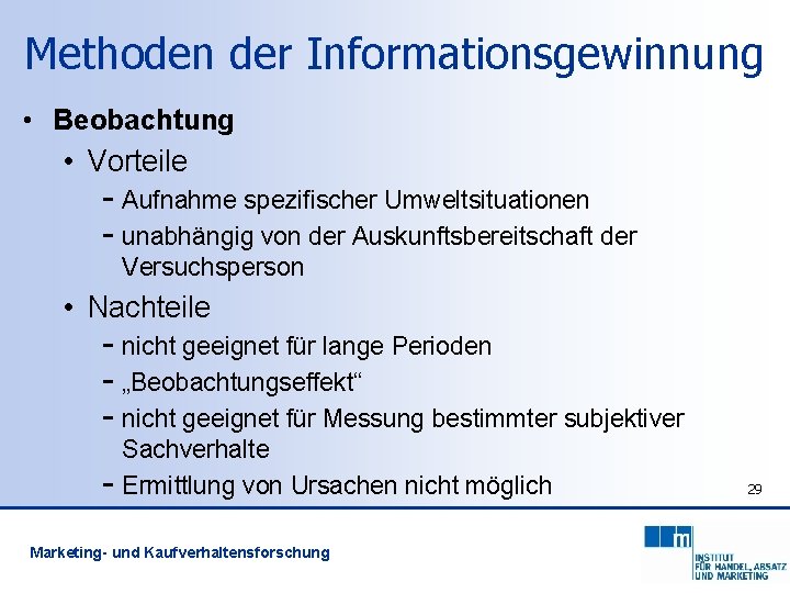 Methoden der Informationsgewinnung • Beobachtung • Vorteile - Aufnahme spezifischer Umweltsituationen - unabhängig von