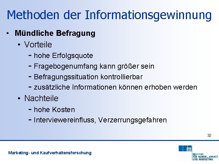 Methoden der Informationsgewinnung • Mündliche Befragung • Vorteile - hohe Erfolgsquote - Fragebogenumfang kann