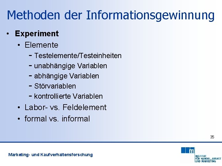 Methoden der Informationsgewinnung • Experiment • Elemente - Testelemente/Testeinheiten - unabhängige Variablen - Störvariablen