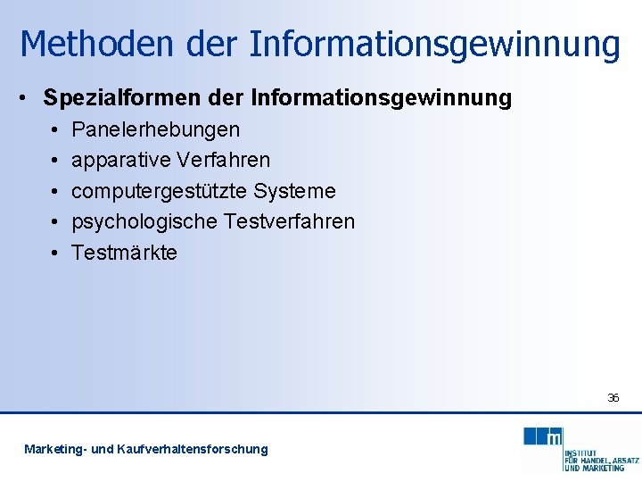 Methoden der Informationsgewinnung • Spezialformen der Informationsgewinnung • • • Panelerhebungen apparative Verfahren computergestützte