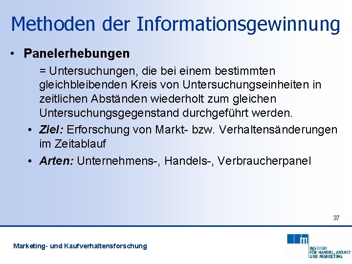 Methoden der Informationsgewinnung • Panelerhebungen = Untersuchungen, die bei einem bestimmten gleichbleibenden Kreis von