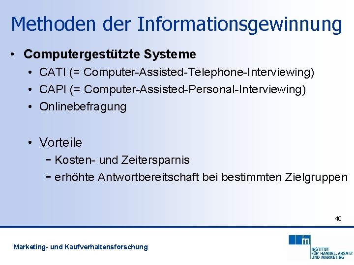 Methoden der Informationsgewinnung • Computergestützte Systeme • CATI (= Computer-Assisted-Telephone-Interviewing) • CAPI (= Computer-Assisted-Personal-Interviewing)