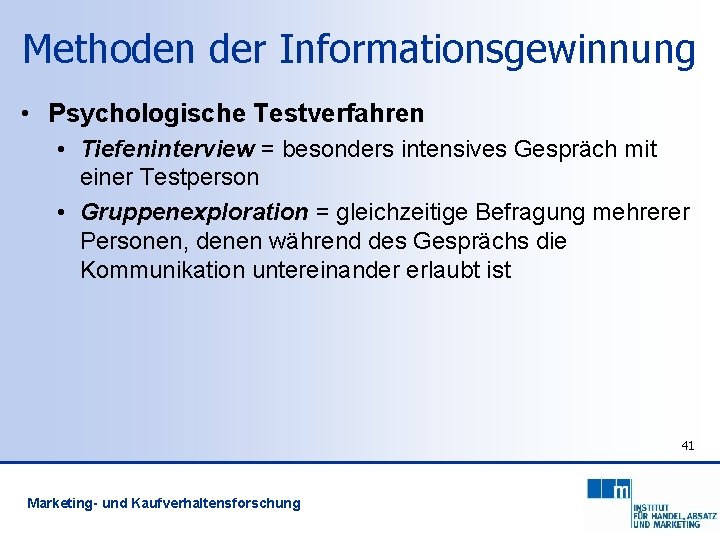 Methoden der Informationsgewinnung • Psychologische Testverfahren • Tiefeninterview = besonders intensives Gespräch mit einer