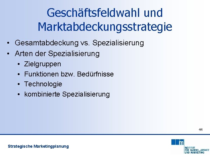 Geschäftsfeldwahl und Marktabdeckungsstrategie • Gesamtabdeckung vs. Spezialisierung • Arten der Spezialisierung • • Zielgruppen