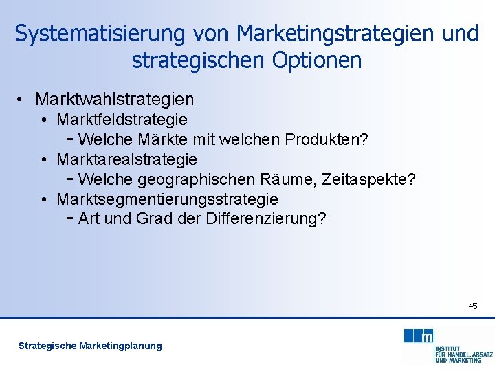 Systematisierung von Marketingstrategien und strategischen Optionen • Marktwahlstrategien • Marktfeldstrategie - Welche Märkte mit