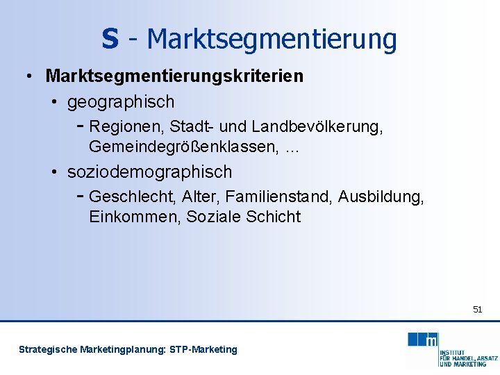 S - Marktsegmentierung • Marktsegmentierungskriterien • geographisch - Regionen, Stadt- und Landbevölkerung, Gemeindegrößenklassen, …