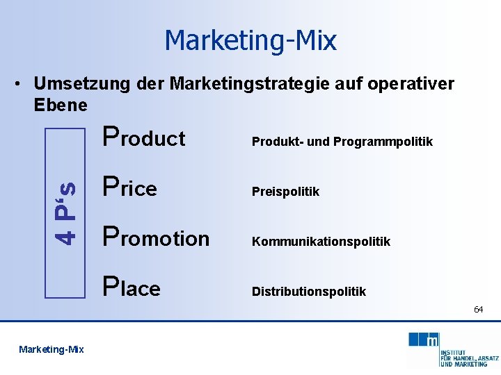 Marketing-Mix 4 P‘s • Umsetzung der Marketingstrategie auf operativer Ebene Product Produkt- und Programmpolitik