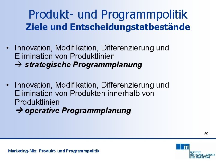 Produkt- und Programmpolitik Ziele und Entscheidungstatbestände • Innovation, Modifikation, Differenzierung und Elimination von Produktlinien