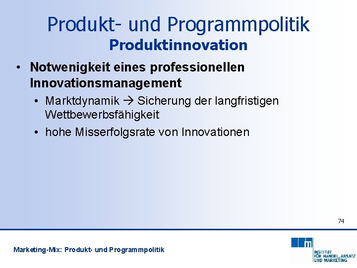 Produkt- und Programmpolitik Produktinnovation • Notwenigkeit eines professionellen Innovationsmanagement • Marktdynamik Sicherung der langfristigen
