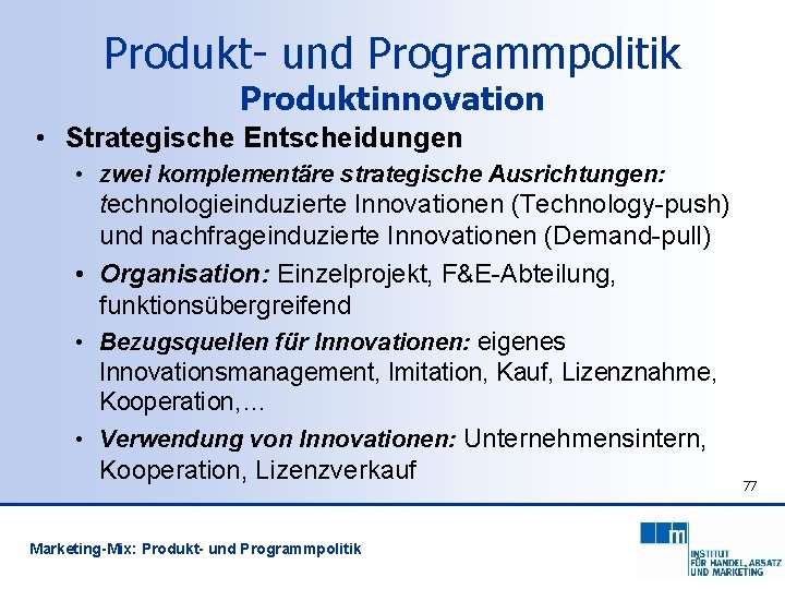 Produkt- und Programmpolitik Produktinnovation • Strategische Entscheidungen • zwei komplementäre strategische Ausrichtungen: technologieinduzierte Innovationen