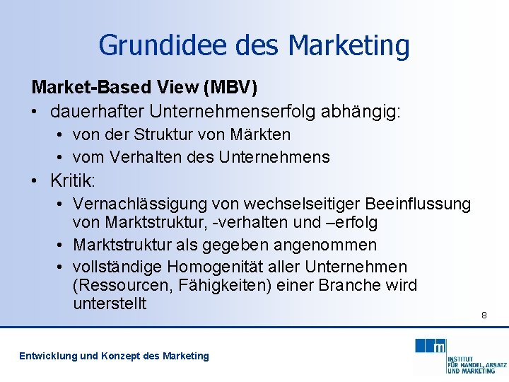 Grundidee des Marketing Market-Based View (MBV) • dauerhafter Unternehmenserfolg abhängig: • von der Struktur