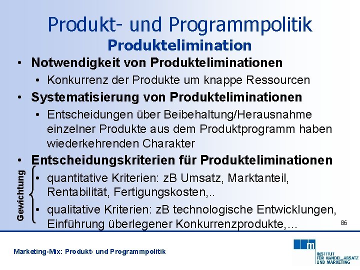 Produkt- und Programmpolitik Produktelimination • Notwendigkeit von Produkteliminationen • Konkurrenz der Produkte um knappe