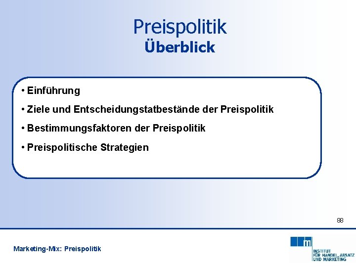 Preispolitik Überblick • Einführung • Ziele und Entscheidungstatbestände der Preispolitik • Bestimmungsfaktoren der Preispolitik