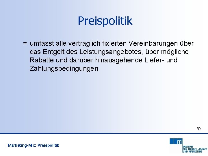 Preispolitik = umfasst alle vertraglich fixierten Vereinbarungen über das Entgelt des Leistungsangebotes, über mögliche